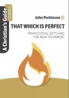 That Which Is Perfect - Pentecostal Gifts And The New Testament